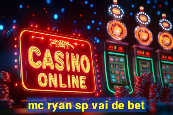 mc ryan sp vai de bet