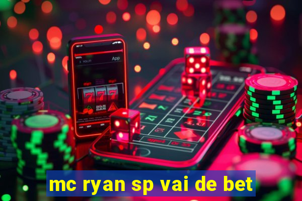 mc ryan sp vai de bet