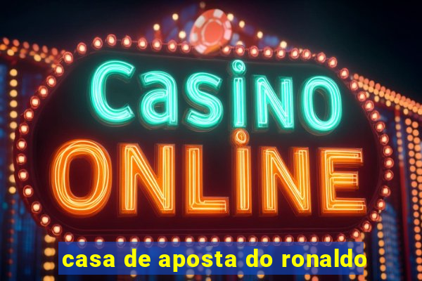 casa de aposta do ronaldo