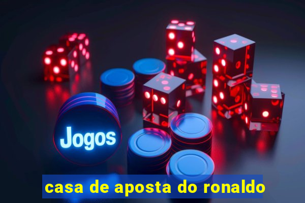 casa de aposta do ronaldo