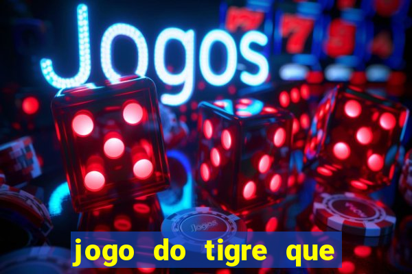 jogo do tigre que da 30 reais no cadastro