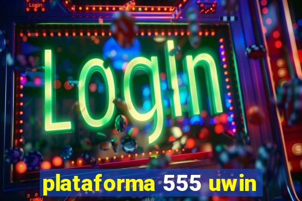 plataforma 555 uwin