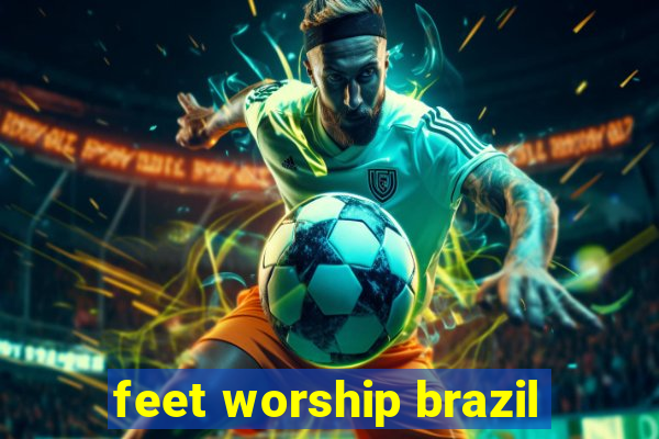 feet worship brazil