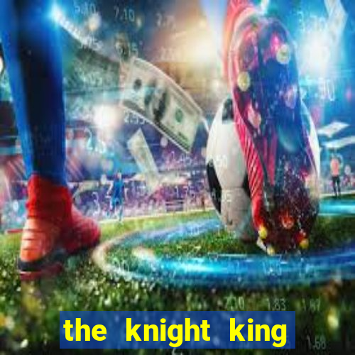 the knight king who returned with a god ler