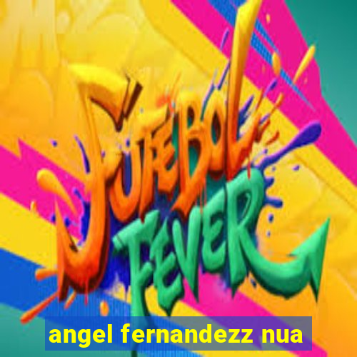 angel fernandezz nua