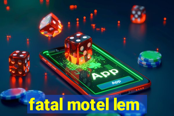 fatal motel lem