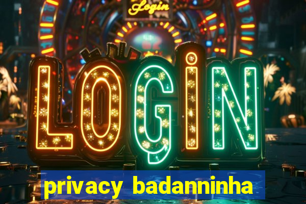 privacy badanninha