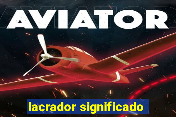 lacrador significado