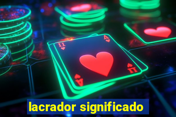 lacrador significado