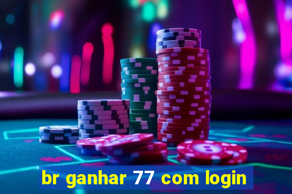 br ganhar 77 com login