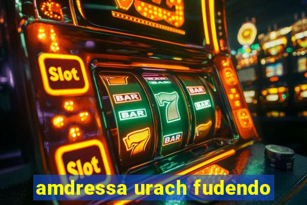 amdressa urach fudendo