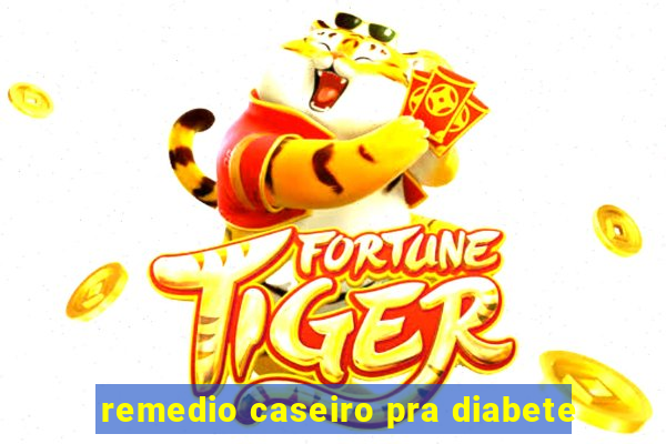 remedio caseiro pra diabete