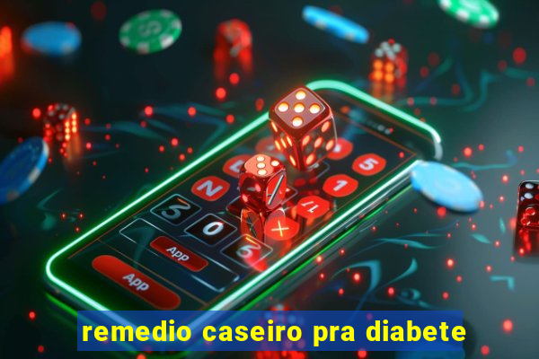 remedio caseiro pra diabete