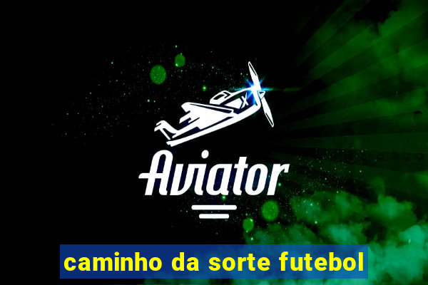 caminho da sorte futebol