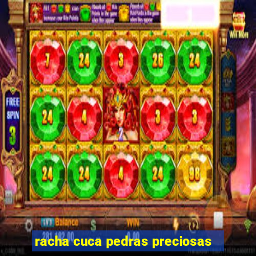 racha cuca pedras preciosas