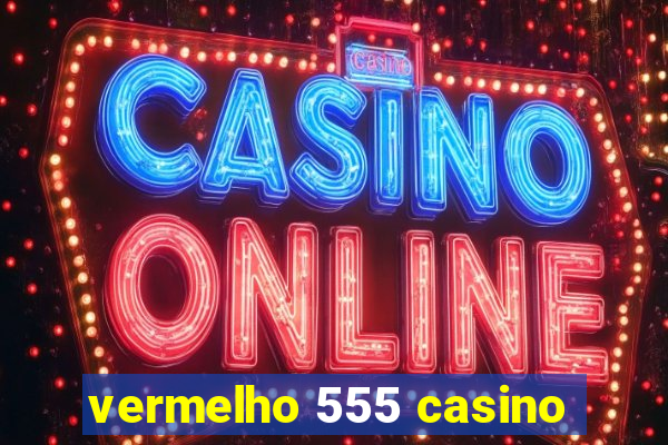 vermelho 555 casino