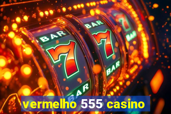 vermelho 555 casino