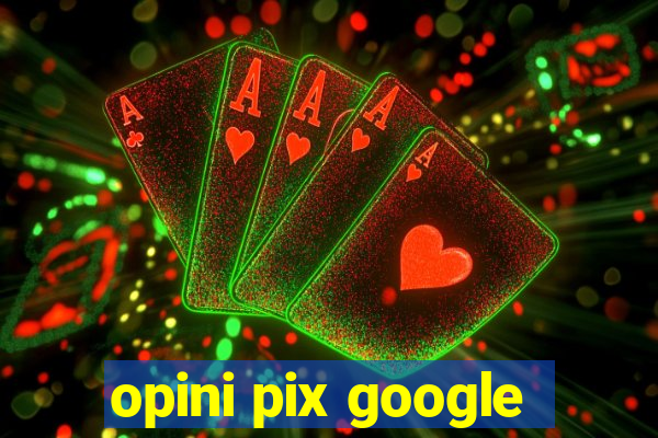 opini pix google