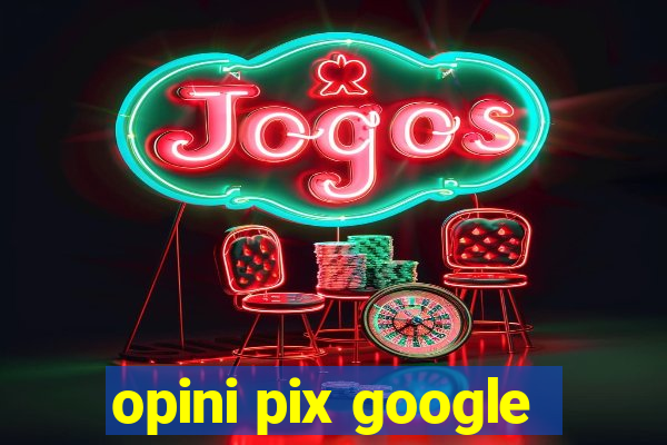 opini pix google