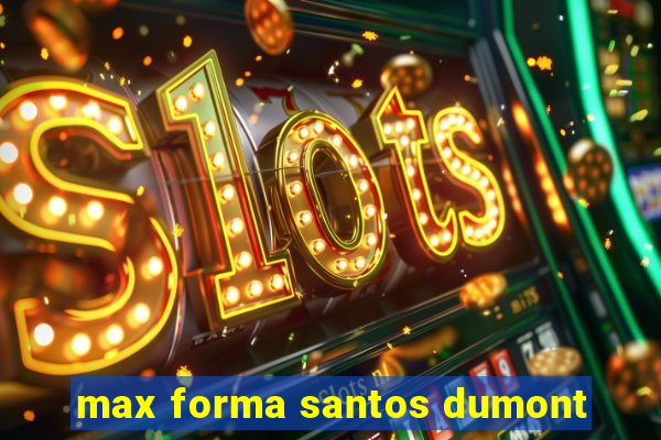 max forma santos dumont