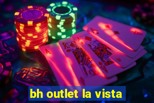 bh outlet la vista