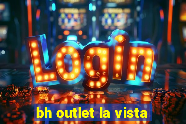 bh outlet la vista