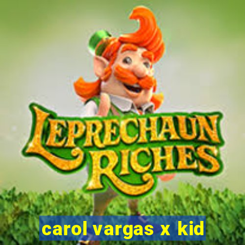 carol vargas x kid