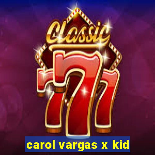 carol vargas x kid