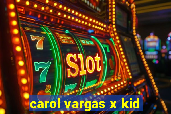 carol vargas x kid