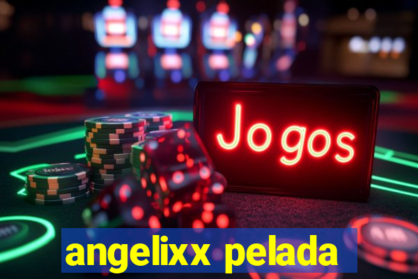 angelixx pelada