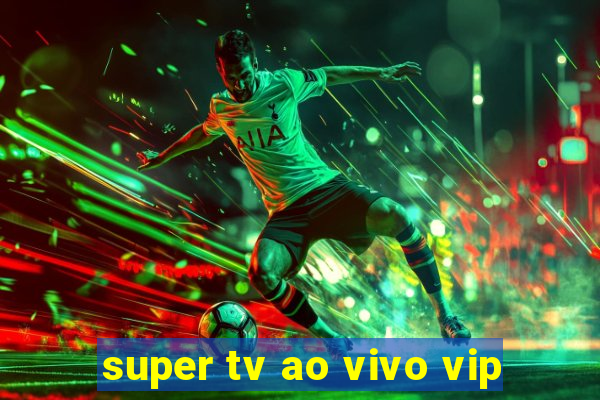 super tv ao vivo vip