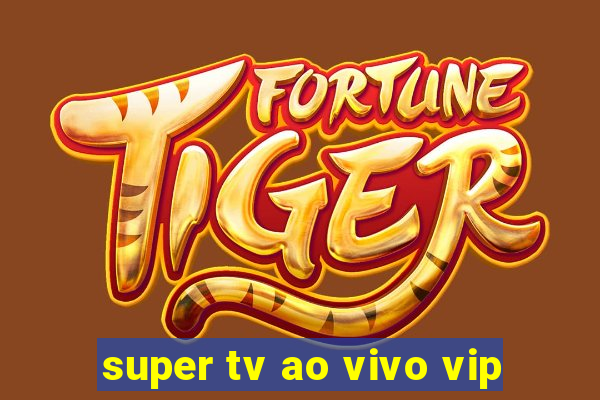 super tv ao vivo vip