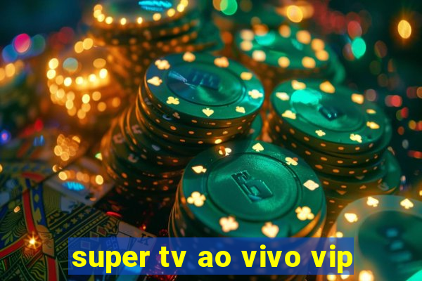 super tv ao vivo vip