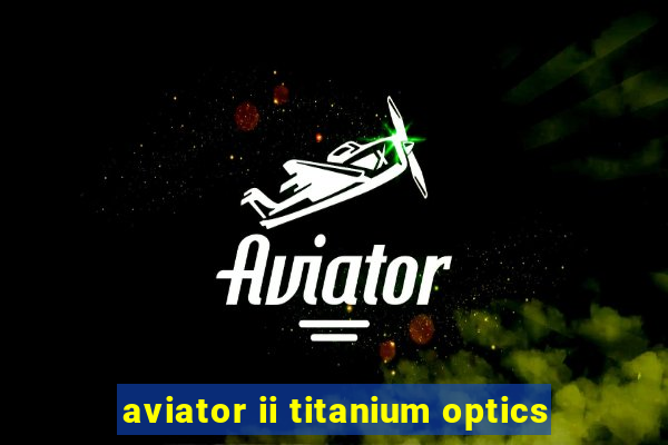 aviator ii titanium optics