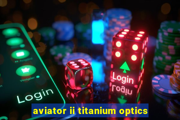 aviator ii titanium optics