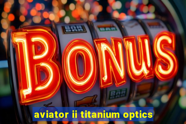 aviator ii titanium optics