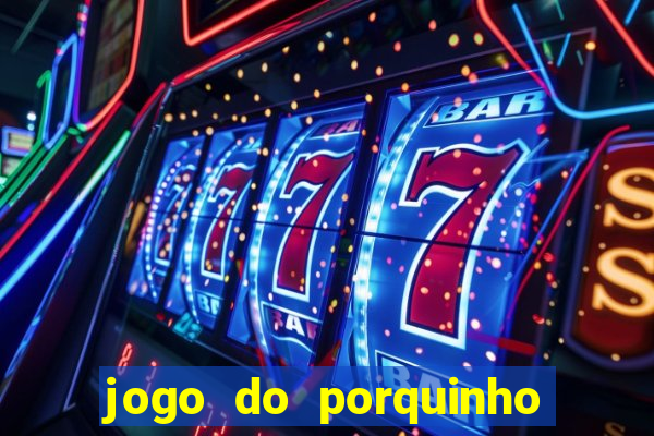 jogo do porquinho para ganhar dinheiro