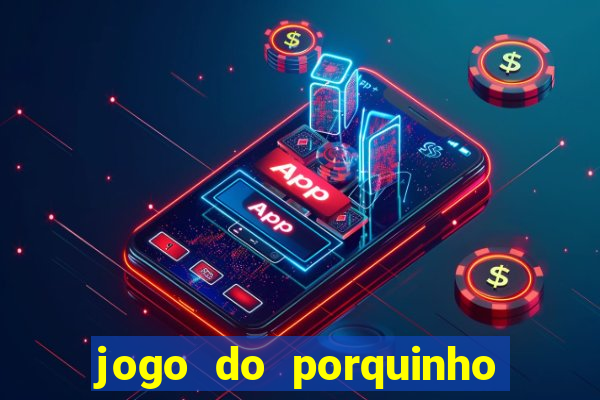 jogo do porquinho para ganhar dinheiro