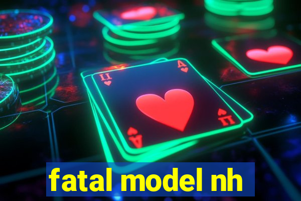 fatal model nh