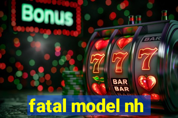 fatal model nh