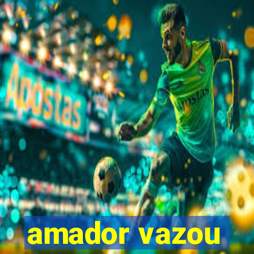 amador vazou