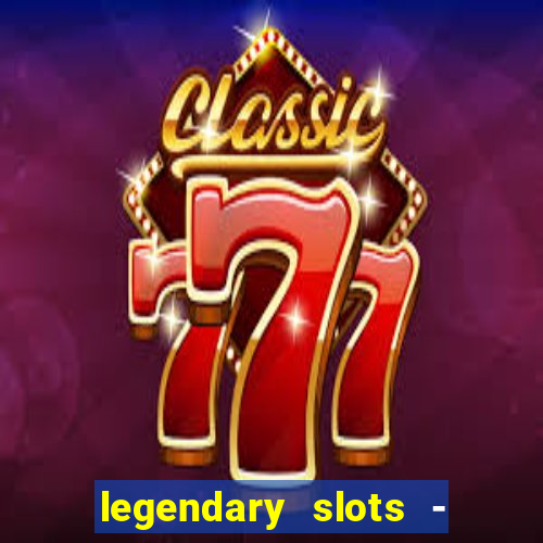 legendary slots - casino games