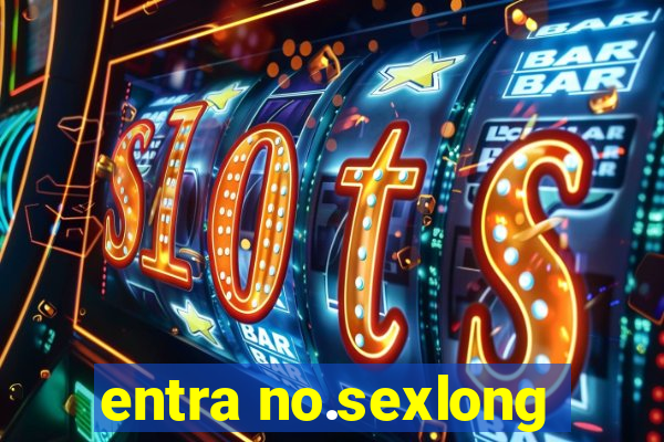 entra no.sexlong