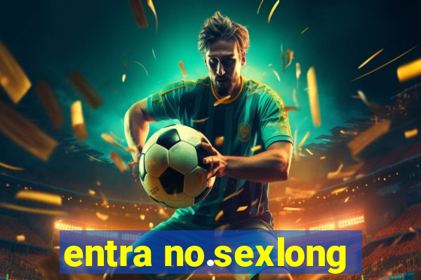 entra no.sexlong