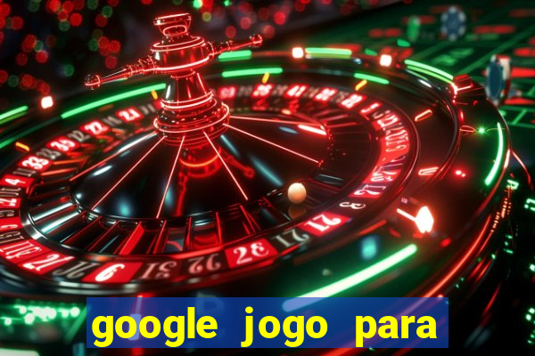 google jogo para ganhar dinheiro