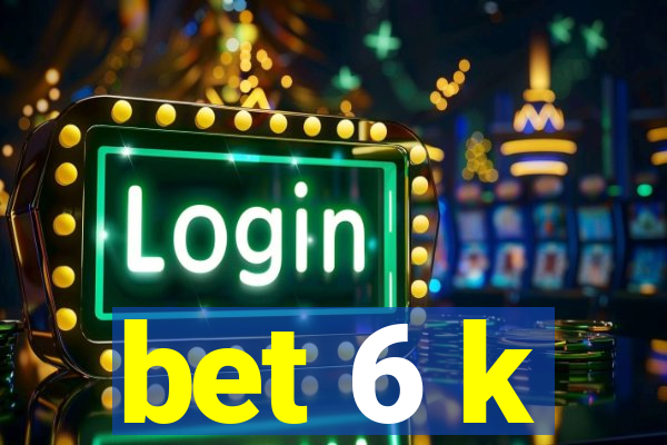 bet 6 k