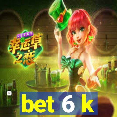 bet 6 k