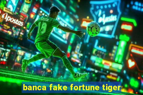 banca fake fortune tiger