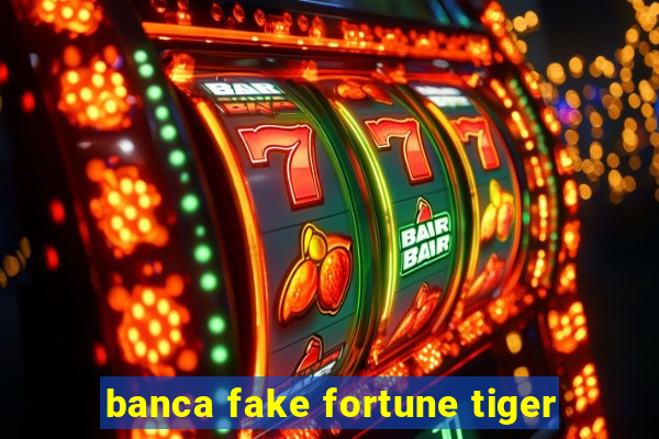 banca fake fortune tiger