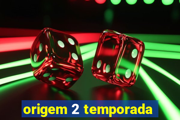 origem 2 temporada